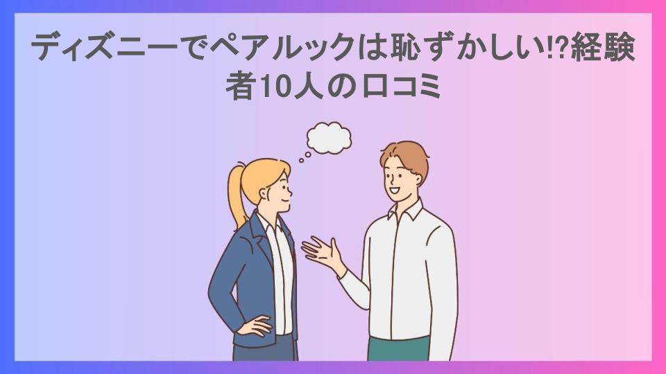 ディズニーでペアルックは恥ずかしい!?経験者10人の口コミ